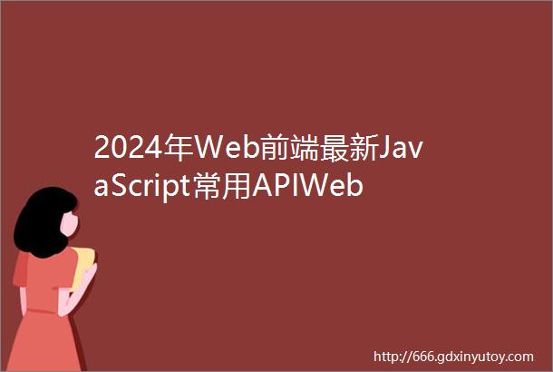 2024年Web前端最新JavaScript常用APIWebAPI详细介绍